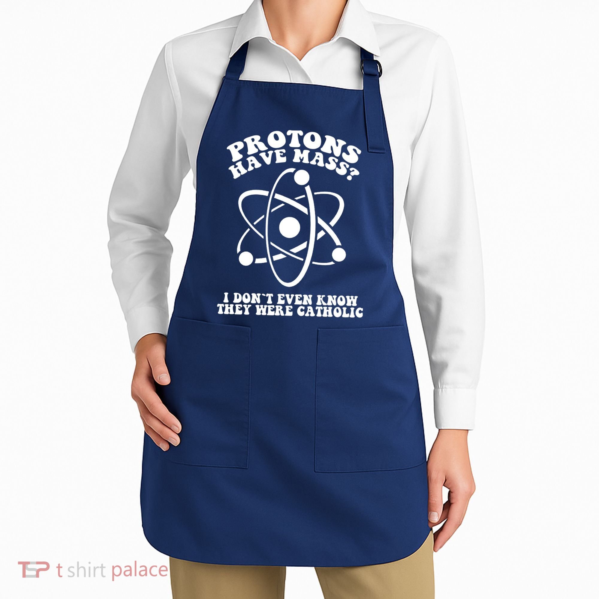 Protons Have Mass I Don`t Even Know They Were Catholic Apron