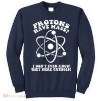 Protons Have Mass I Don`t Even Know They Were Catholic Sweatshirt thumb 0