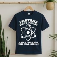 Protons Have Mass I Don`t Even Know They Were Catholic T-Shirt thumb 2