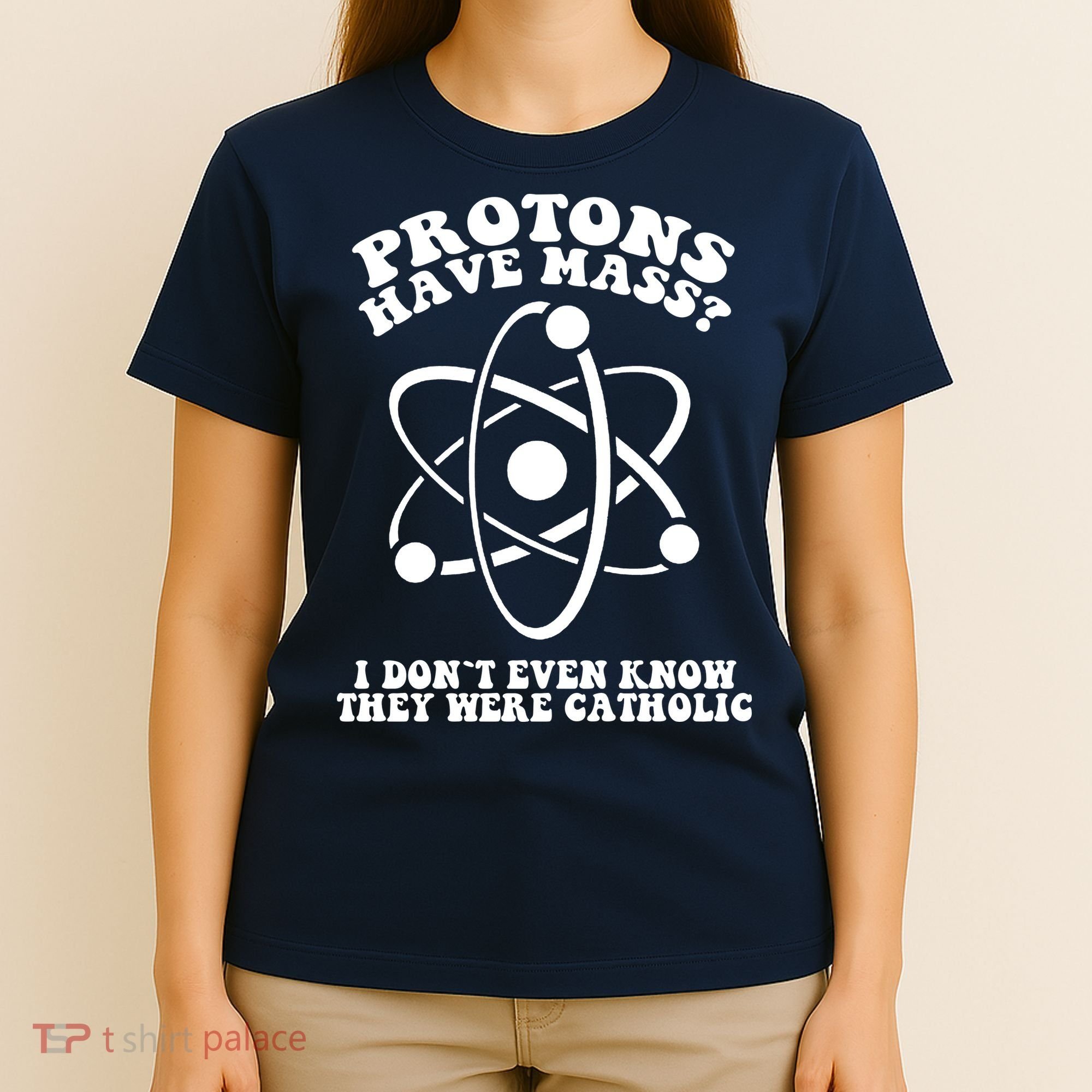 Protons Have Mass I Don`t Even Know They Were Catholic T-Shirt