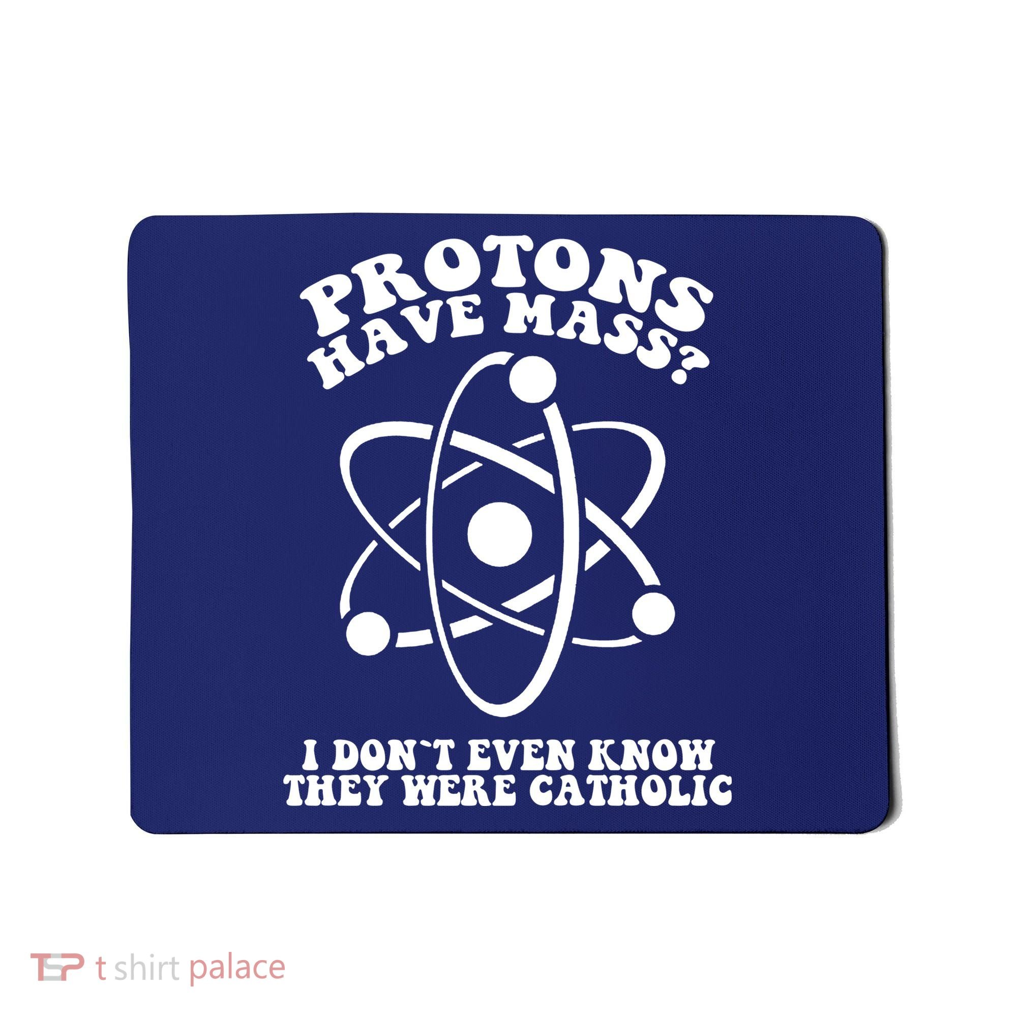 Protons Have Mass I Don`t Even Know They Were Catholic Mousepad