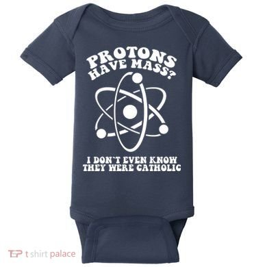 Protons Have Mass I Don`t Even Know They Were Catholic Baby Bodysuit