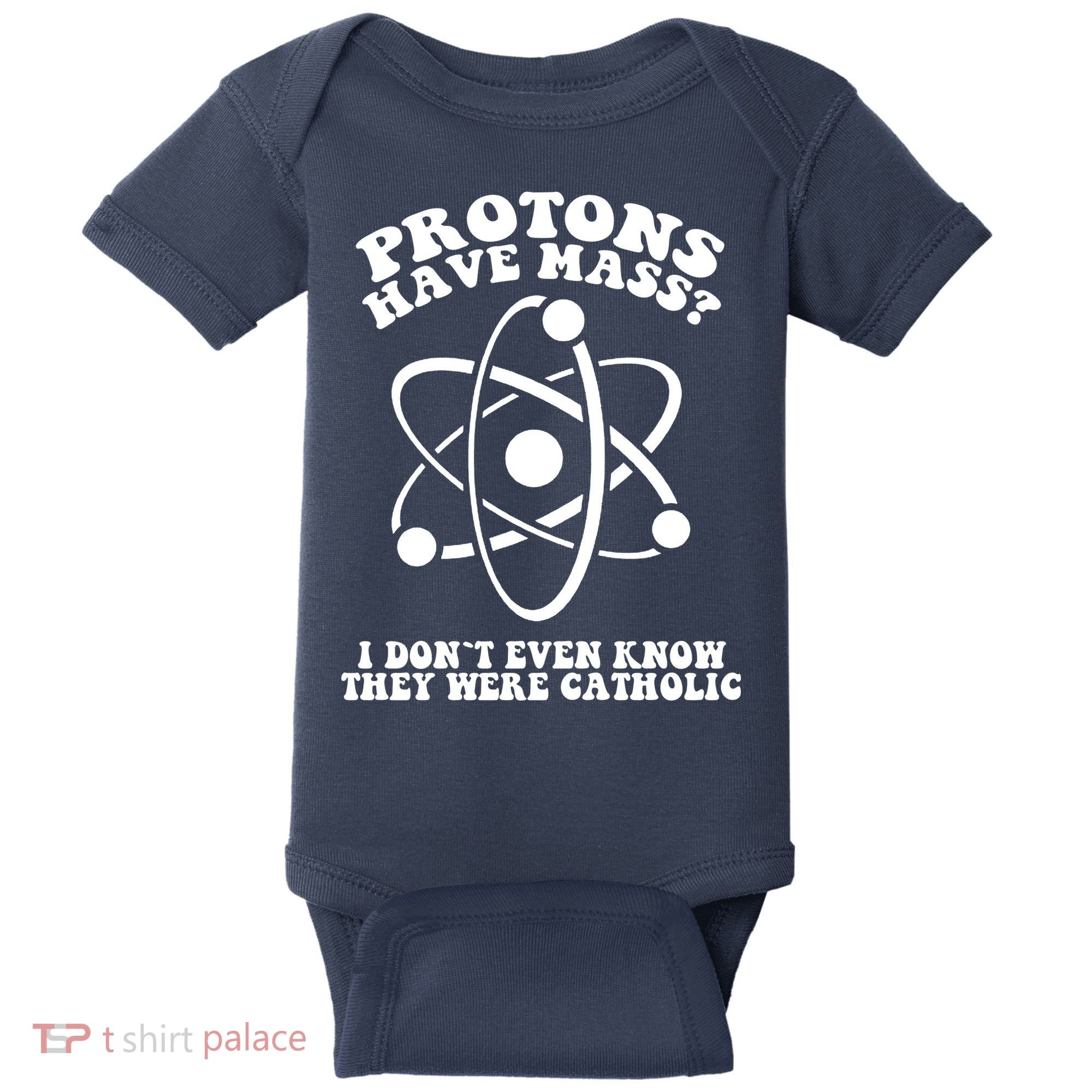 Protons Have Mass I Don`t Even Know They Were Catholic Baby Bodysuit