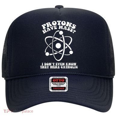 Protons Have Mass I Don`t Even Know They Were Catholic Hat