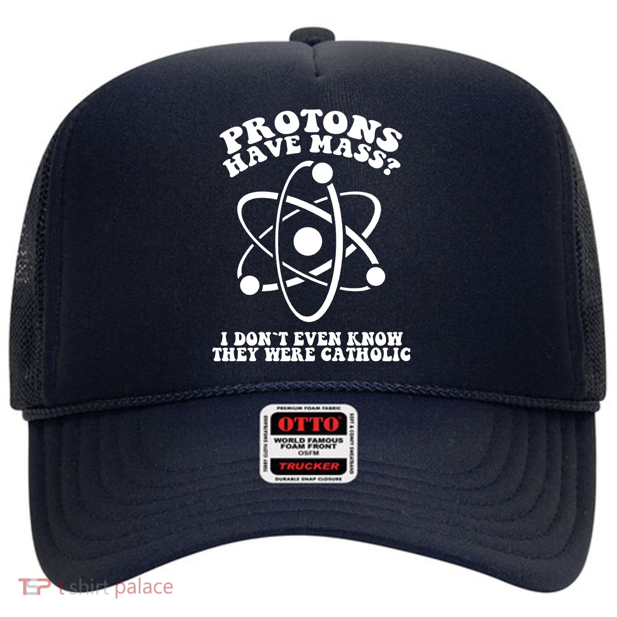 Protons Have Mass I Don`t Even Know They Were Catholic Hat