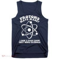Protons Have Mass I Don`t Even Know They Were Catholic Tank Top thumb 0