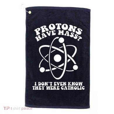 Protons Have Mass I Don`t Even Know They Were Catholic Golf Towel