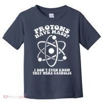 Protons Have Mass I Don`t Even Know They Were Catholic Toddler T-Shirt thumb 0