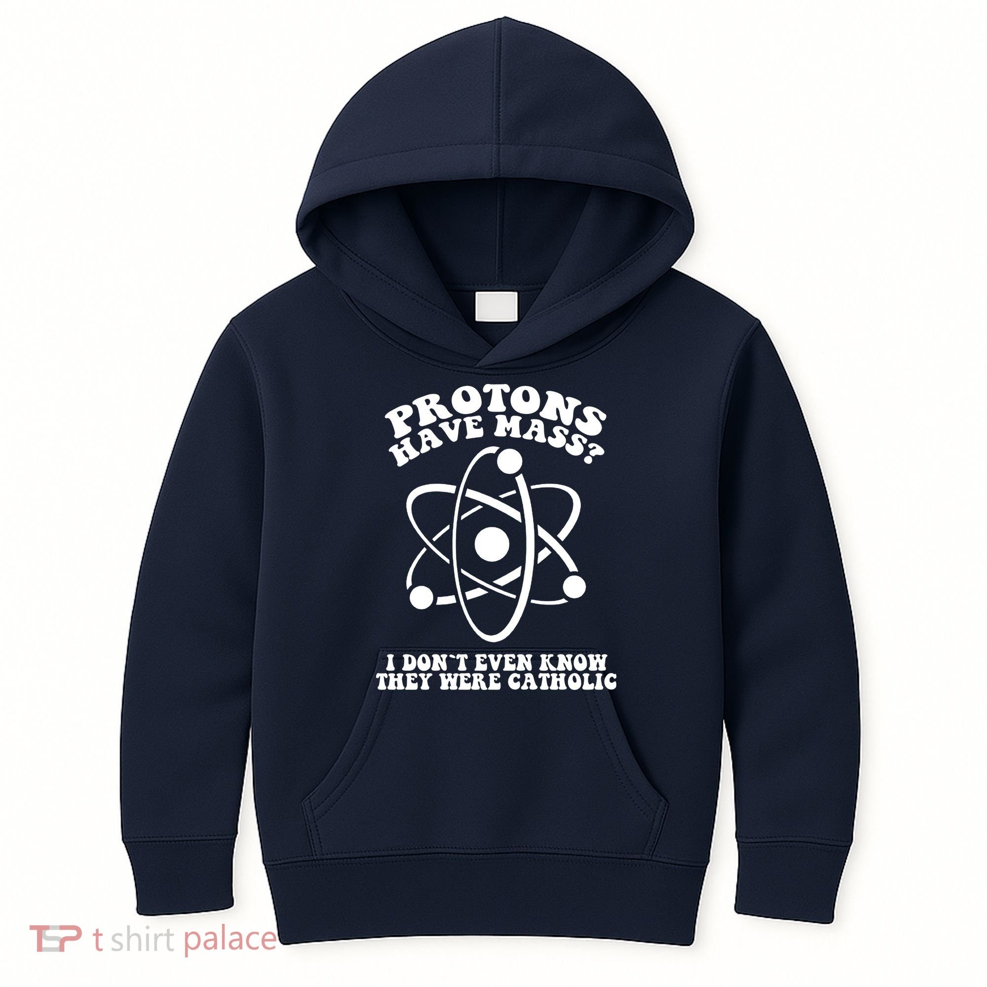 Protons Have Mass I Don`t Even Know They Were Catholic Kids Hoodie