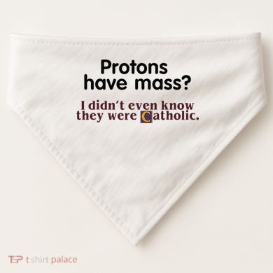 Protons Have Mass I Didnt Even Know They Were Catholic USA-Made Doggie Bandana