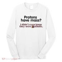 Protons Have Mass I Didnt Even Know They Were Catholic Long Sleeve Shirt thumb 0