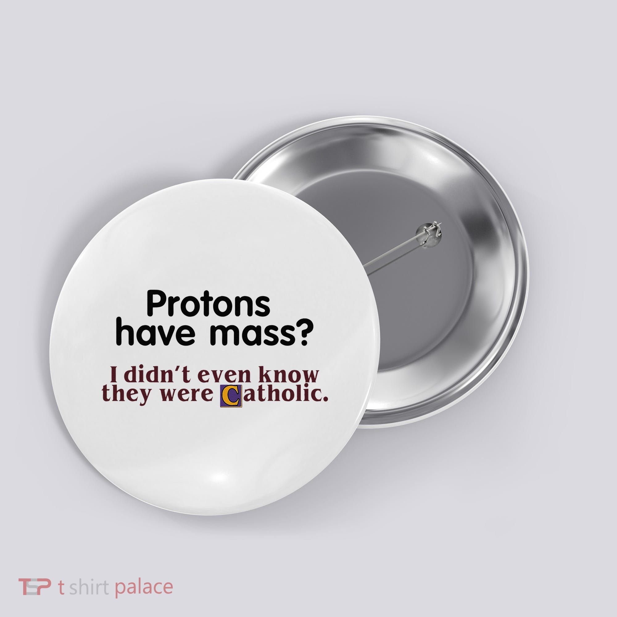 Protons Have Mass I Didnt Even Know They Were Catholic Button