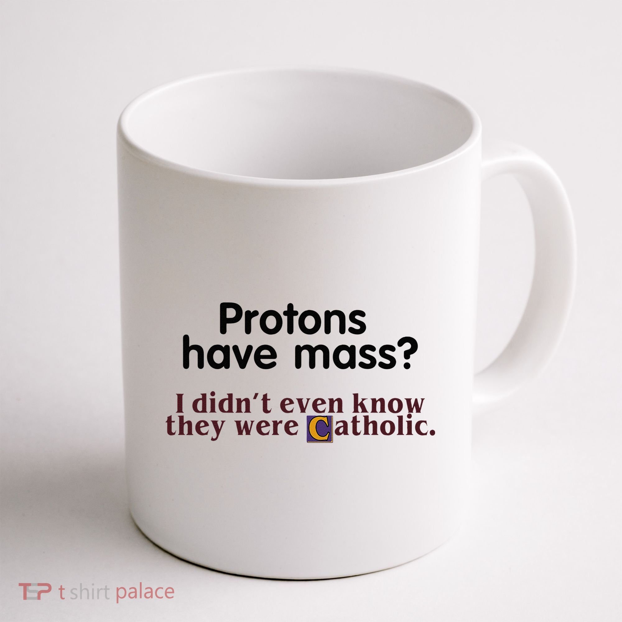 Protons Have Mass I Didnt Even Know They Were Catholic Coffee Mug