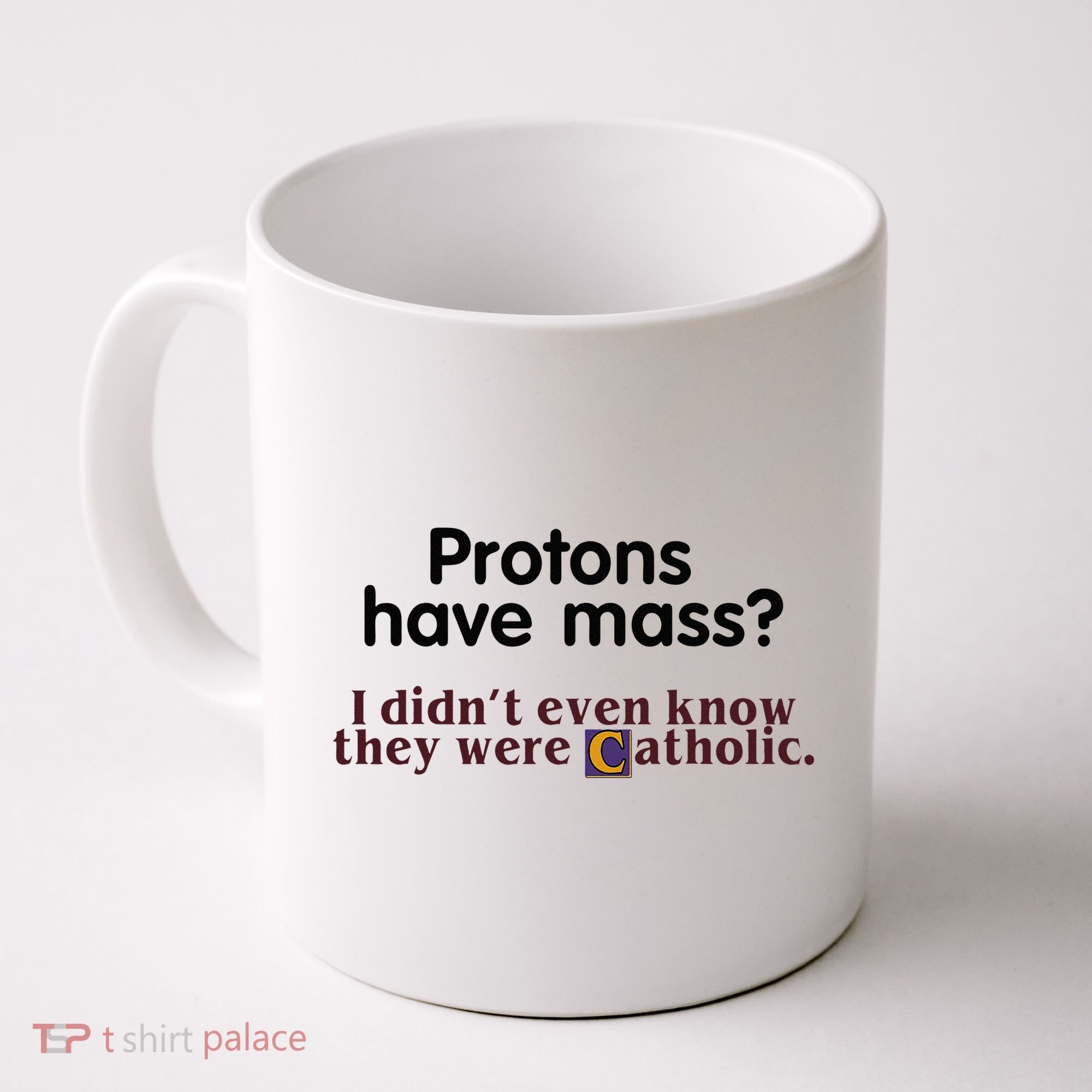 Protons Have Mass I Didnt Even Know They Were Catholic Coffee Mug