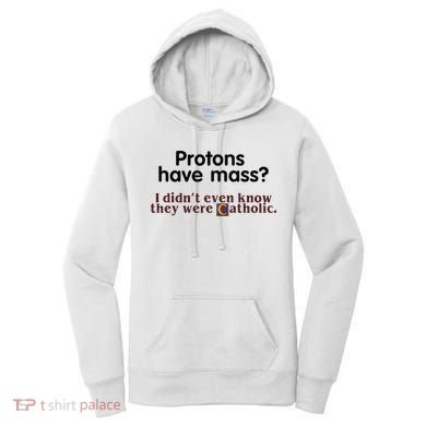 Protons Have Mass I Didnt Even Know They Were Catholic Women's Hoodie