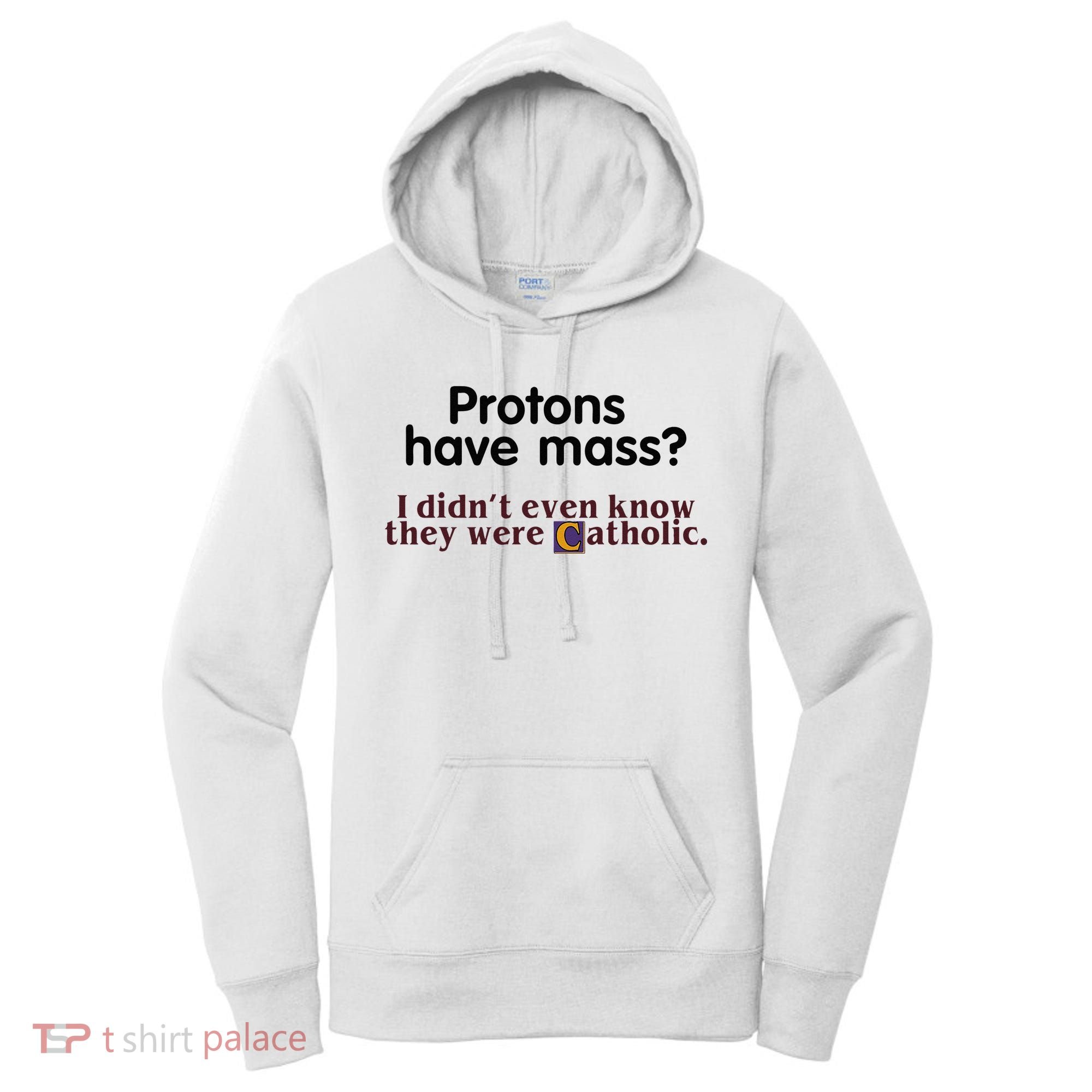 Protons Have Mass I Didnt Even Know They Were Catholic Women's Hoodie