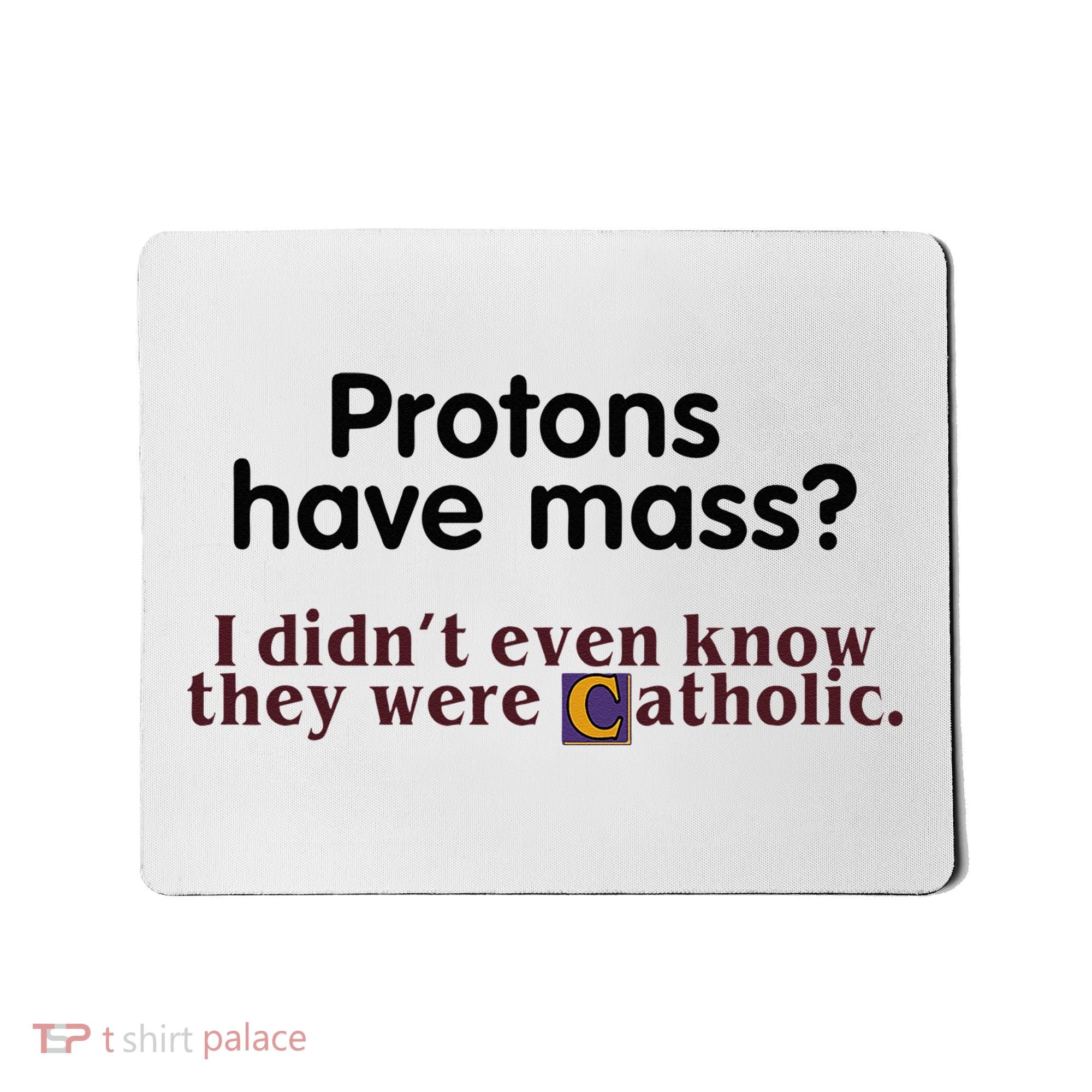 Protons Have Mass I Didnt Even Know They Were Catholic Mousepad