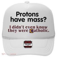 Protons Have Mass I Didnt Even Know They Were Catholic Hat thumb 0