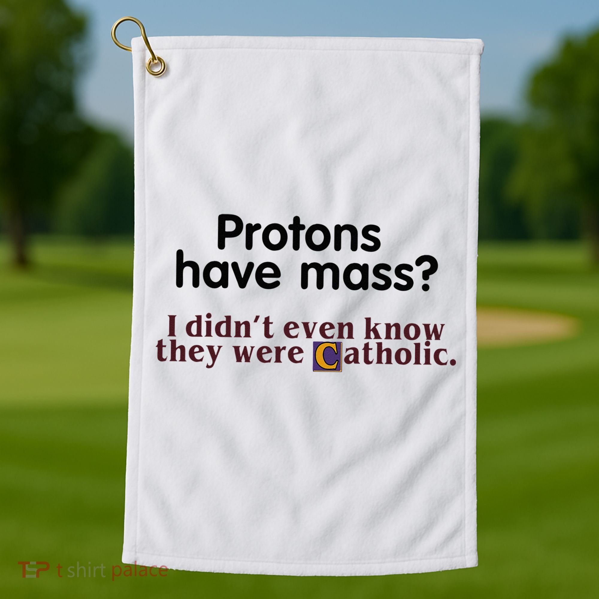 Protons Have Mass I Didnt Even Know They Were Catholic Golf Towel