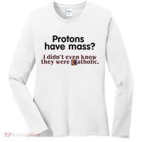 Protons Have Mass I Didnt Even Know They Were Catholic Women's Long Sleeve Shirt thumb 0