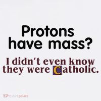 Protons Have Mass I Didnt Even Know They Were Catholic Kids T-Shirt thumb 4