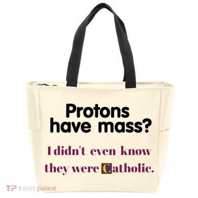 Protons Have Mass I DidnT Even Know They Were Catholic Tote Bag