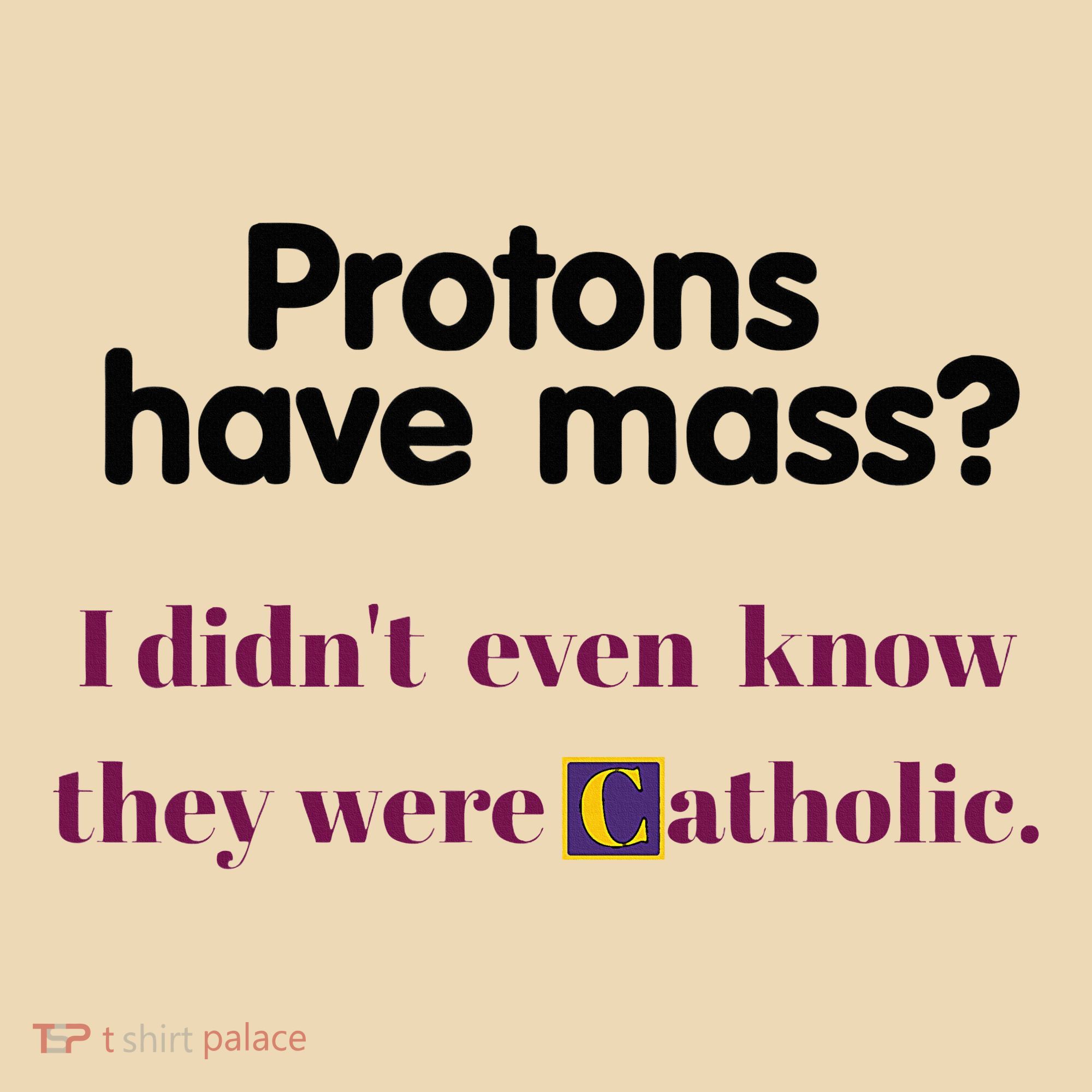 Protons Have Mass I DidnT Even Know They Were Catholic Tote Bag