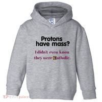 Protons Have Mass I DidnT Even Know They Were Catholic Toddler Hoodie thumb 0