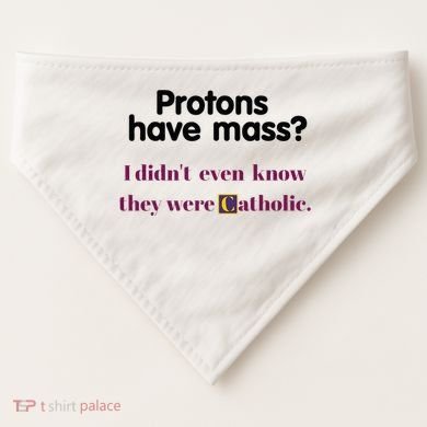 Protons Have Mass I DidnT Even Know They Were Catholic USA-Made Doggie Bandana