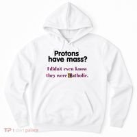 Protons Have Mass I DidnT Even Know They Were Catholic Hoodie thumb 0