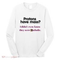 Protons Have Mass I DidnT Even Know They Were Catholic Long Sleeve Shirt thumb 0