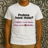 Protons Have Mass I DidnT Even Know They Were Catholic T-Shirt thumb 3