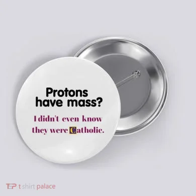 Protons Have Mass I DidnT Even Know They Were Catholic Button