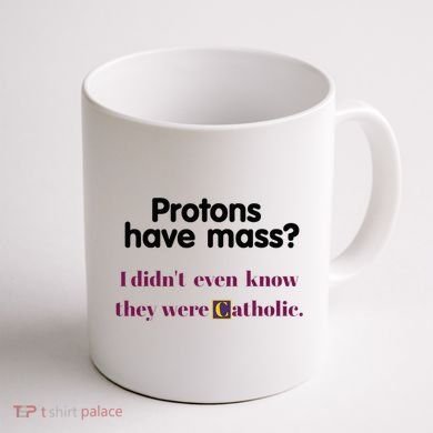 Protons Have Mass I DidnT Even Know They Were Catholic Coffee Mug back