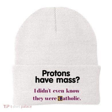 Protons Have Mass I DidnT Even Know They Were Catholic Beanie