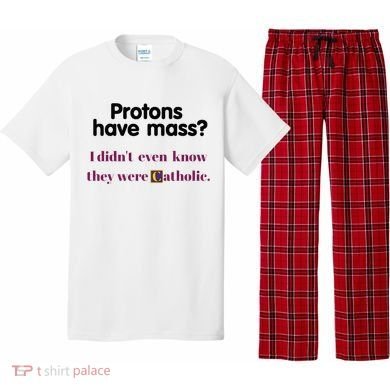 Protons Have Mass I DidnT Even Know They Were Catholic Pajama Set