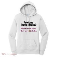Protons Have Mass I DidnT Even Know They Were Catholic Women's Hoodie thumb 0