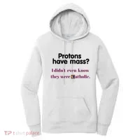 Protons Have Mass I DidnT Even Know They Were Catholic Women's Hoodie thumb 0