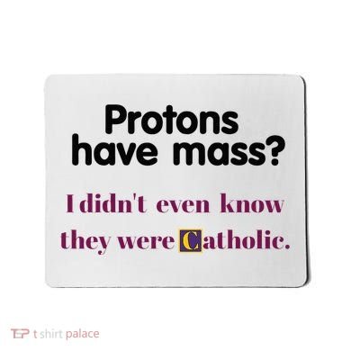 Protons Have Mass I DidnT Even Know They Were Catholic Mousepad