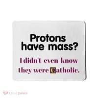 Protons Have Mass I DidnT Even Know They Were Catholic Mousepad thumb 0