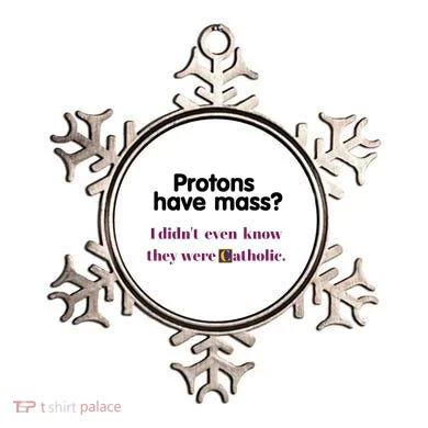 Protons Have Mass I DidnT Even Know They Were Catholic Ornament