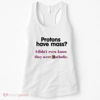 Protons Have Mass I DidnT Even Know They Were Catholic Women's Tank Top thumb 0