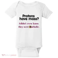 Protons Have Mass I DidnT Even Know They Were Catholic Baby Bodysuit thumb 0