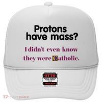 Protons Have Mass I DidnT Even Know They Were Catholic Hat thumb 0