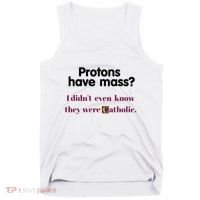 Protons Have Mass I DidnT Even Know They Were Catholic Tank Top thumb 0