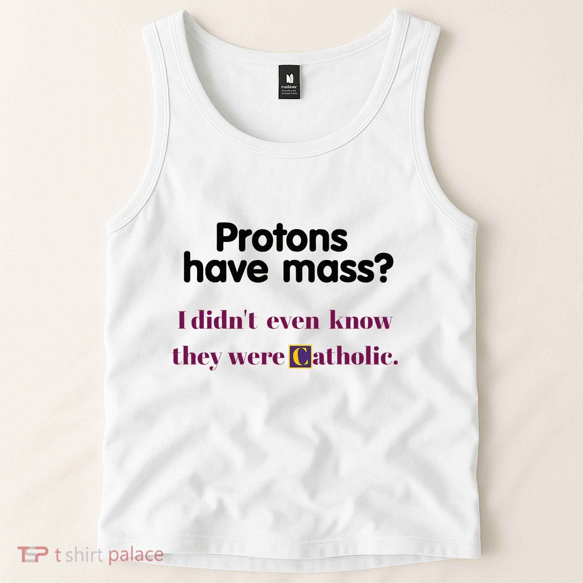 Protons Have Mass I DidnT Even Know They Were Catholic Tank Top