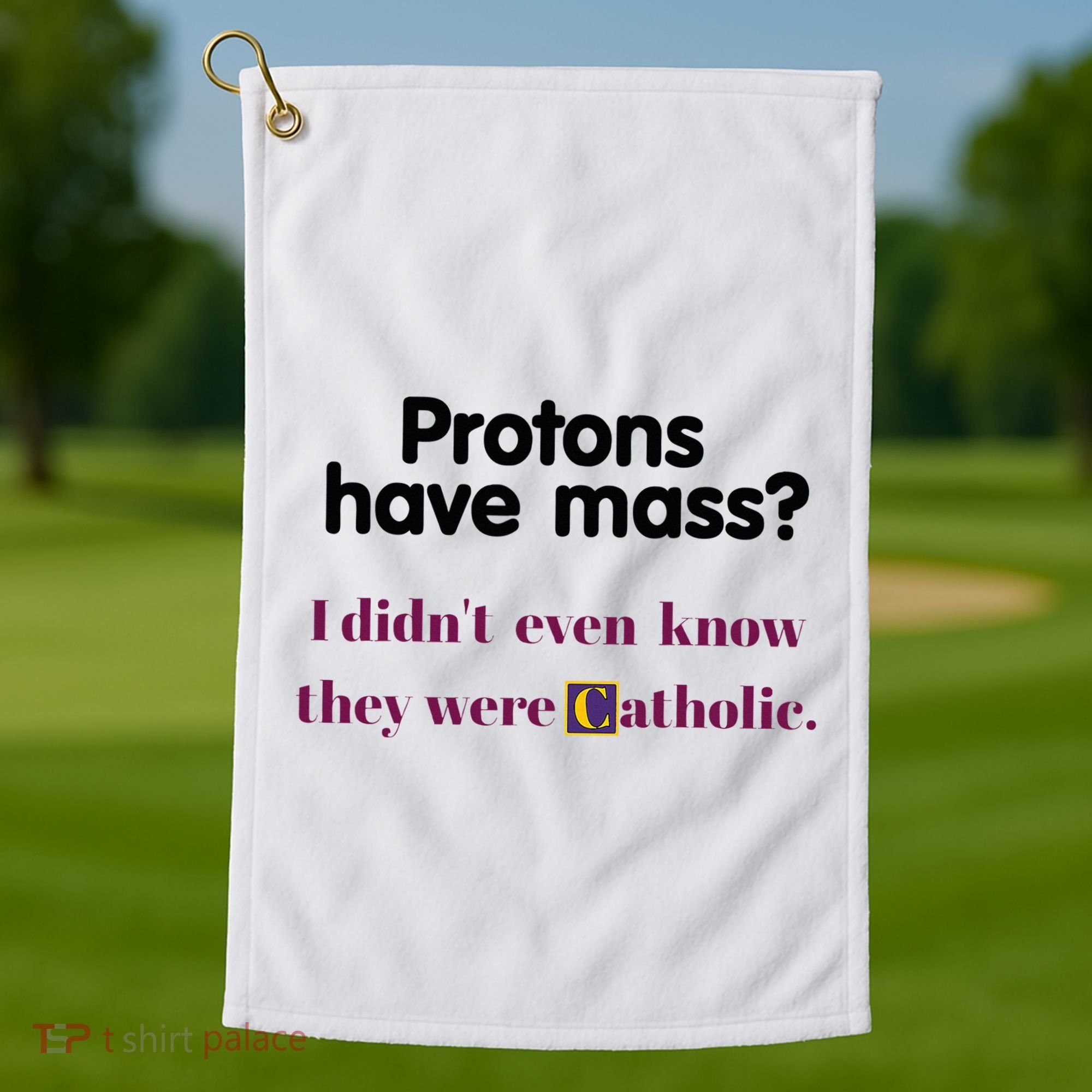 Protons Have Mass I DidnT Even Know They Were Catholic Golf Towel