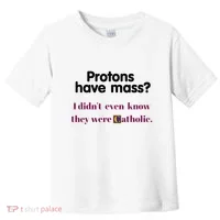 Protons Have Mass I DidnT Even Know They Were Catholic Toddler T-Shirt thumb 0