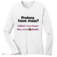 Protons Have Mass I DidnT Even Know They Were Catholic Women's Long Sleeve Shirt thumb 0