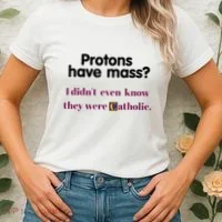 Protons Have Mass I DidnT Even Know They Were Catholic Women's T-Shirt thumb 2